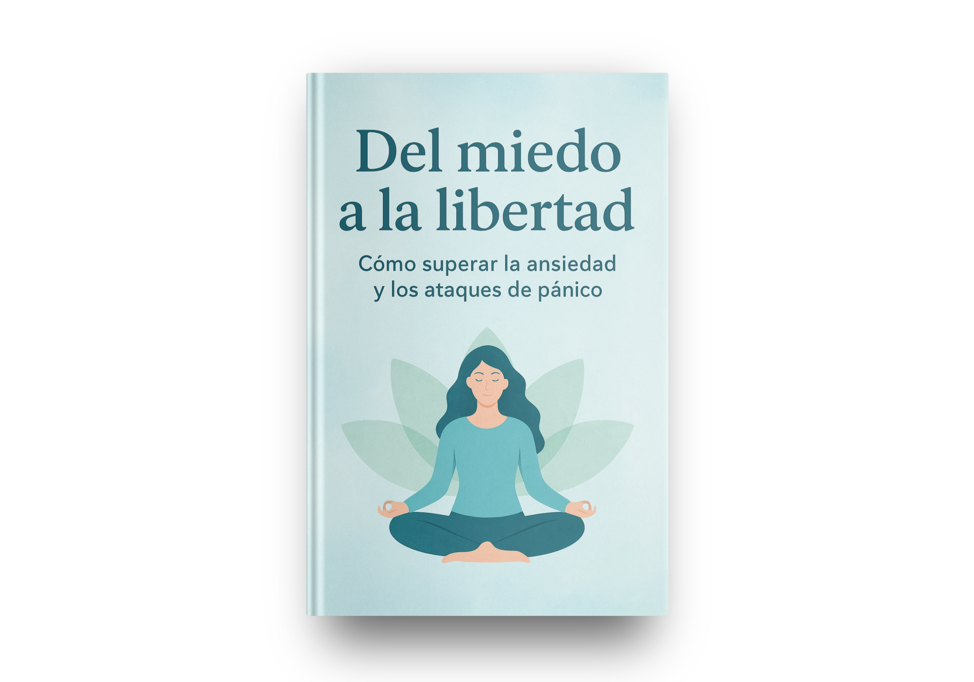 Del miedo a la libertad: Guía completa para superar la ansiedad y los ataques de pánico